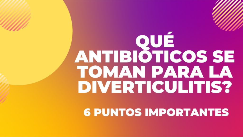 Qué antibióticos se toman para la diverticulitis? | 6 Puntos Importantes