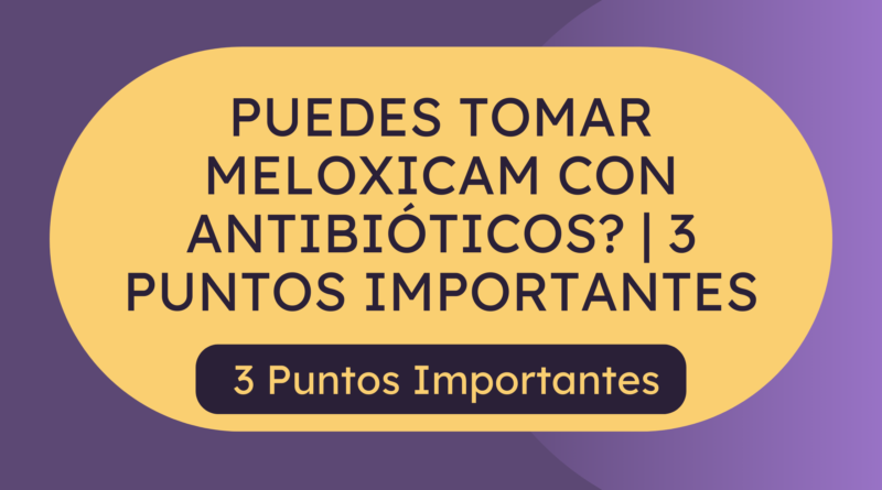 Puedes tomar meloxicam con antibióticos? | 3 Puntos Importantes
