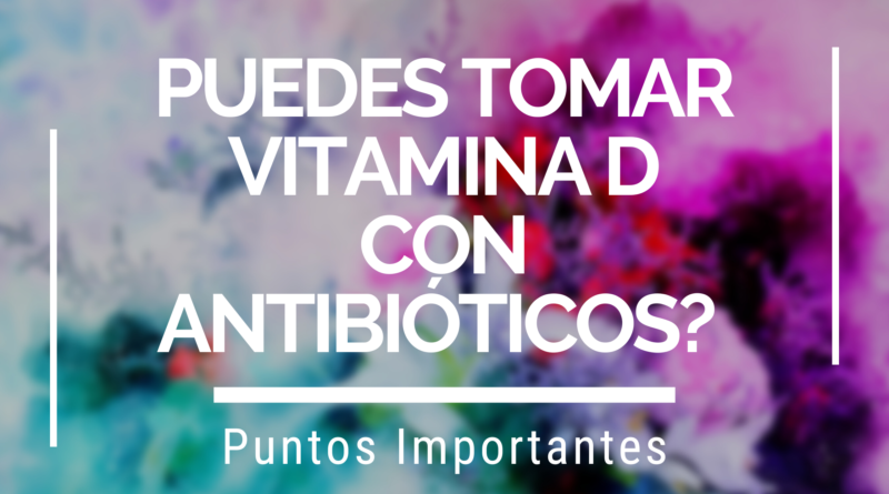 Puedes tomar vitamina D con antibióticos? | Puntos importantes