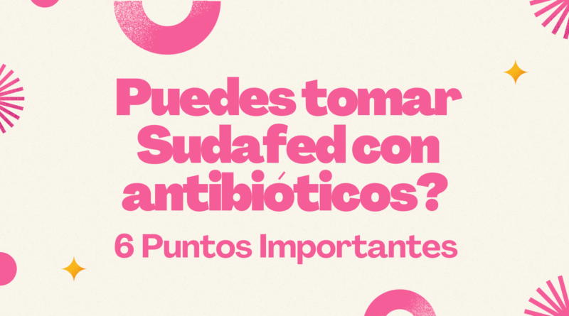 Puedes tomar Sudafed con antibióticos? | 6 Puntos Importantes