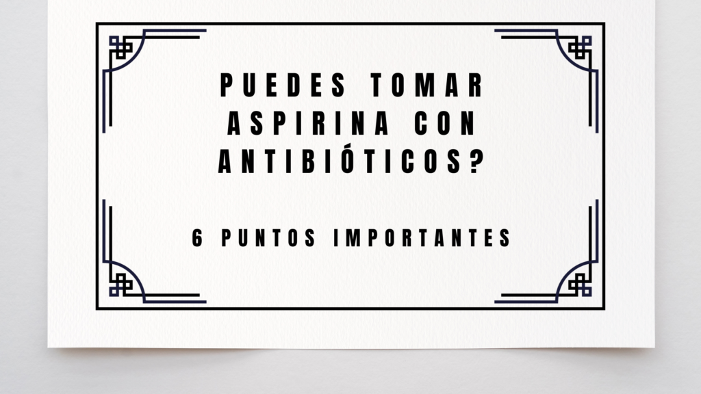 Puedes tomar aspirina con antibióticos?