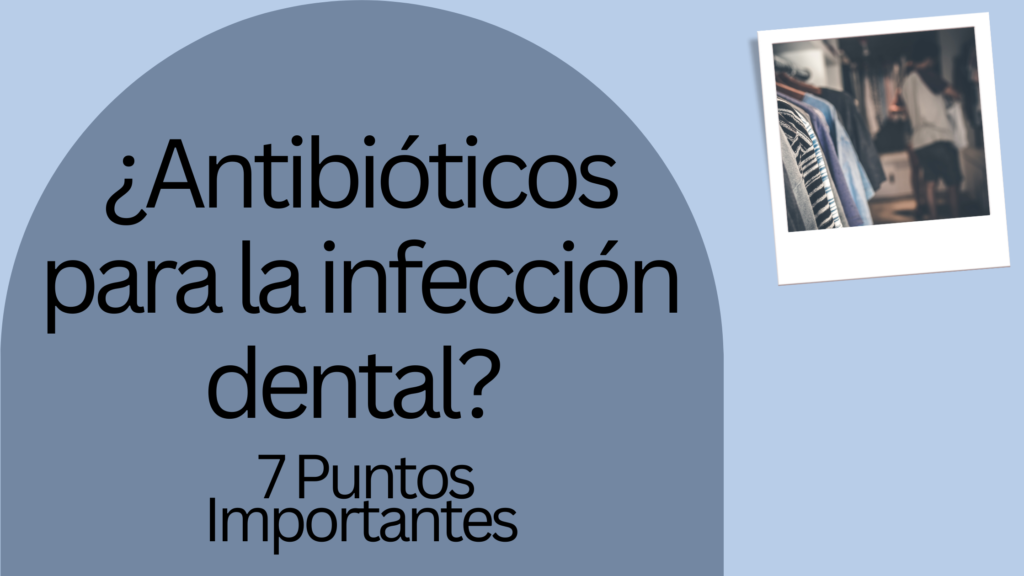 ¿Antibióticos para la infección dental? | 7 Puntos Importantes