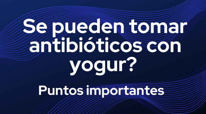 Se pueden tomar antibióticos con yogur? | Puntos importantes