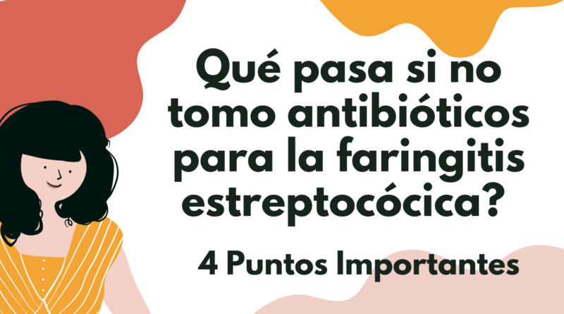 Qué pasa si no tomo antibióticos para la faringitis estreptocócica? | 4 Puntos Importantes