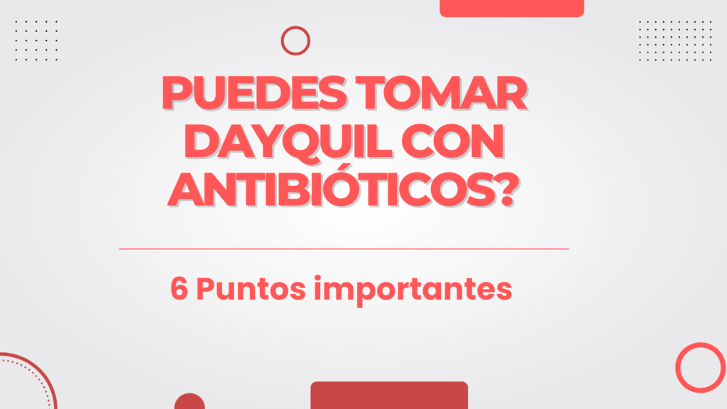 Puedes tomar Dayquil con antibióticos? | 6 Puntos Importantes