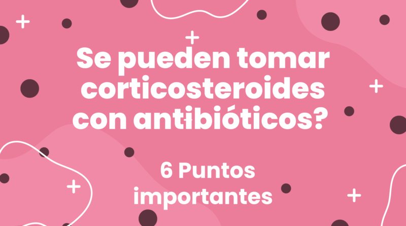 Se pueden tomar corticosteroides con antibióticos? | 6 Puntos importantes