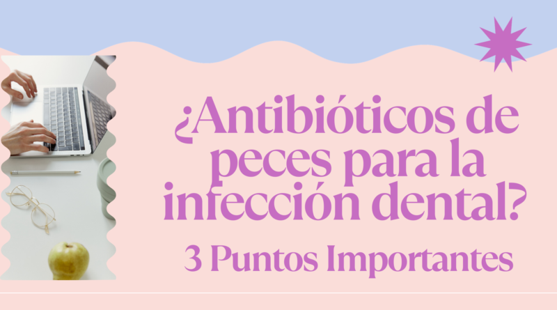 ¿Antibióticos de peces para la infección dental? | 3 Puntos Importantes